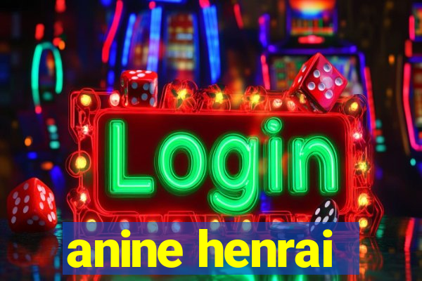 anine henrai